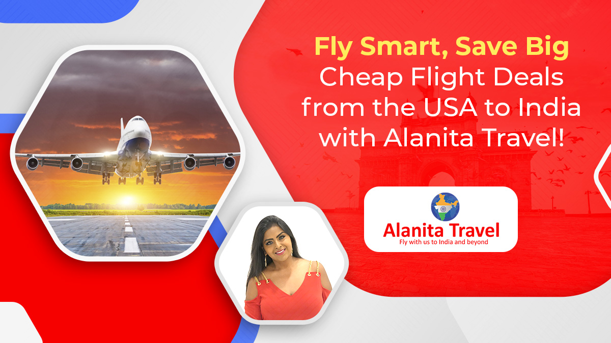 Fly smart, save big: Cheap flight deals from the USA to India with Alanita Travel!