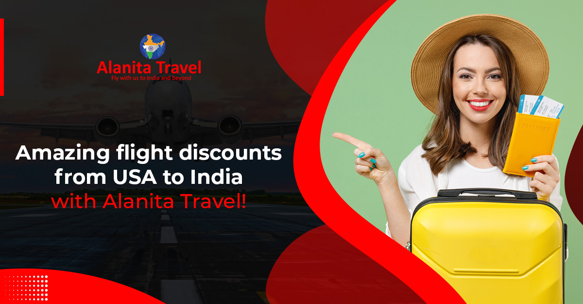 Amazing flight discounts from USA to India with Alanita Travel!