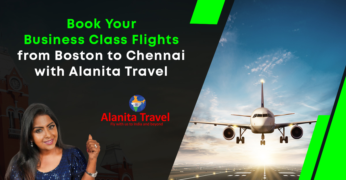 Book Your Business Class Flights from Boston to Chennai with Alanita Travel