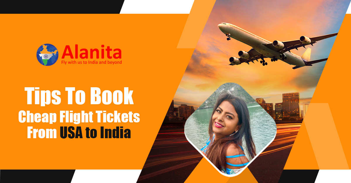 Tips To Book Cheap Flight Tickets From USA to India: Expert Advice by Alanita Travel